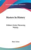 Masters In History: Gibbon, Grote, Macaulay, Motley 1163271306 Book Cover