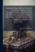 Johann Friedrich Starcks ... Dritte Fortsetzung Schrifftmassiger Grunde Die Freudigkeit Zu Sterben Bey Dem Angedencken Des Todes Zu Erwecken: In Dreyssig Sterbens-Andachten Abgefasset Und Auf Alle Tag 1272748855 Book Cover