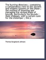 The Hunting Directory: Containing a Compendious View of the Ancient and Modern Systems of the Chase 1022148583 Book Cover