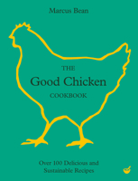 The Good Chicken Cookbook: Over 100 Delicious and Sustainable Recipes 1848994249 Book Cover