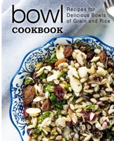 Bowl Cookbook: Recipes for Delicious Bowls of Grain and Rice (2nd Edition) 1070556637 Book Cover