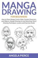 Manga Drawing for Beginners: How to Draw Manga Comics Male, Female Characters and Objects, Manga Drawing Art and Sketching, Pencil Drawing Techniques, Lessons and Exercises Guide 1681859416 Book Cover
