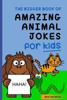 The Bigger Book of Amazing Animal Jokes for Kids: Animal Jokes for Kids 1792812566 Book Cover