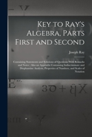 Key to Ray's algebra, parts first and second: containing statements and solutions of questions with remarks and notes ; also an appendix containing ... properties of numbers, and scales of notation 1019219955 Book Cover