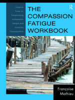 The Compassion Fatigue Workbook: Creative Tools for Transforming Compassion Fatigue and Vicarious Traumatization 0415897904 Book Cover