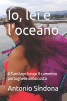 Io, lei e l'oceano: A Santiago lungo il cammino portoghese della costa B0BCSDPYYT Book Cover