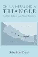 China-Nepal-India Triangle: The Dark Side of Indo-Nepal Relations 1984528890 Book Cover