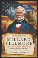 Biography of Millard Fillmore: The Accidental President: Power, Division, and the Struggle to Hold a Nation Together B0DYYM5NRJ Book Cover