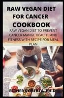 RAW VEGAN DIET FOR CANCER COOKBOOK: THE PREFECT GUIDE COOKBOOK OF RAW VEGAN DIET ON HOW IT PREVENT AND CURE CANCER B087FL76BF Book Cover