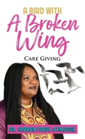 A Bird With A Broken Wing: Care Giving 1962366995 Book Cover