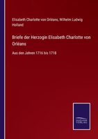 Briefe Der Herzogin Elisabeth Charlotte Von Orléans: 1716-1718 1247167674 Book Cover