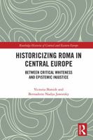 Historicizing Roma in Central Europe: Between Critical Whiteness and Epistemic Injustice 0367546167 Book Cover