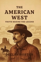 THE AMERICAN WEST: Truth Behind the Legend B0FQ4CD98S Book Cover
