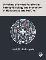 Unveiling the Heat: Parallels in Pathophysiology and Prevention of Heat Stroke and ME/CFS 1022899716 Book Cover