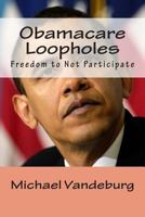 Obamacare Loopholes: Freedom to Not Participate 1493772848 Book Cover