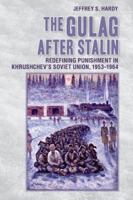 The Gulag After Stalin: Redefining Punishment in Khrushchev's Soviet Union, 1953-1964 1501702793 Book Cover