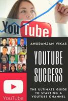 Youtube Success: The Ultimate Guide to Starting a YouTube Channel for Beginners 1975819764 Book Cover