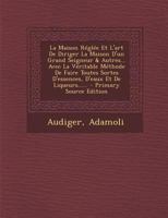 La Maison Reglee Et L'Art de Diriger La Maison D'Un Grand Seigneur & Autres... Avec La Veritable Methode de Faire Toutes Sortes D'Essences, D'Eaux Et 1278199578 Book Cover