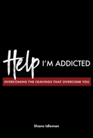 Help! I'm Addicted: Overcoming the Cravings that Overcome You 0971339392 Book Cover