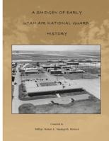 A Smidgen Of Early Utah Air National Guard History 1093616881 Book Cover