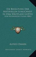 Die Bedeutung Der Materiellen Leiblichkeit In Dem Weltplane Gottes: Eine Heterodoxe Studie (1881) 1161069550 Book Cover