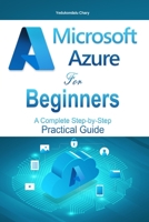 Microsoft Azure For Beginners: A Complete step-by-step Practical Guide B0BVT3K1K1 Book Cover