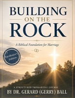 Building on the Rock: A Biblical Premarital Course - Facilitator's Edition B0H1TK46K7 Book Cover