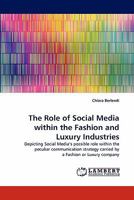 The Role of Social Media within the Fashion and Luxury Industries: Depicting Social Media's possible role within the peculiar communication strategy carried by a Fashion or Luxury company 384439379X Book Cover