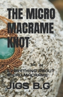 THE MICRO MACRAME KNOT: EVERYTHING ABOUT MICRO MACRAME B0C1J359TZ Book Cover