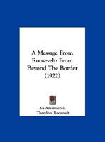 A Message From Roosevelt: From Beyond The Border 1161981632 Book Cover