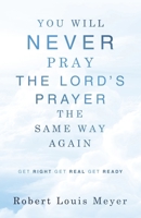 YOU WILL NEVER PRAY The Lord's Prayer THE SAME WAY AGAIN: Get right Get real Get ready B0FRNCL3RW Book Cover