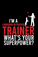 I'M A LABRADOR RETRIEVER TRAINER WHAT'S YOUR SUPERPOWER?: Cute Labrador Retriever Default Ruled Notebook, Great Accessories & Gift Idea for Labrador ... Ruled Notebook With An Inspirational Quote. 1696489202 Book Cover