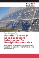 Estudio Técnico y Económico para Integración De Energia Fotovoltaica: Proyeccion de sistemas fotovoltaicos en usuarios industriales y comerciales, para autoconsumo 6200033757 Book Cover