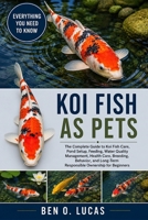 KOL FISH AS PETS: The Complete Guide to Koi Fish Care, Pond Setup, Feeding, Water Quality Management, Health Care, Breeding, Behavior, and Long-Term Responsible Ownership for Beginners B0H26TC68X Book Cover