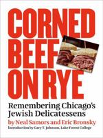 Corned Beef on Rye: Remembering Chicago's Jewish Delicatessens 0972545697 Book Cover