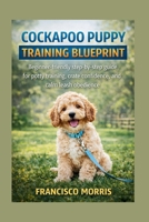 COCKAPOO PUPPY TRAINING BLUEPRINT: Beginner-friendly step-by-step guide for potty training, crate confidence, and calm leash obedience B0GWXGG95S Book Cover