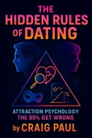 The Hidden Rules of Dating: Attraction Psychology the 99% Get Wrong - Unlock Proven Secrets to Love & Relationships | Master Behavioral Science & Silent Signals (Craig Paul) B0F87Z2XX1 Book Cover