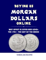 Buying Us Morgan Dollars Online: Why Invest In Silver And Gold: The 1921 - The Last Of The Breed B09JBRWCPN Book Cover