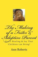 The Making of a Foster & Adoptive Parent: God's Healing & Joy That Children Can Bring 1546795901 Book Cover