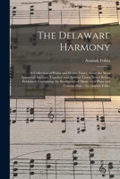 The Delaware Harmony: a Collection of Psalm and Hymn Tunes, From the Most Approved Authors; Together With Several Tunes Never Before Publish 1015281389 Book Cover