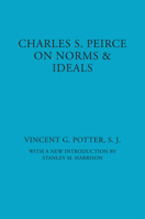 Charles S. Peirce: On Norms and Ideals (American Philosophy Series, No. 6) 0823217108 Book Cover