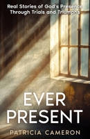 Ever Present: Real Stories of God's Presence Through Trials and Triumphs B0DWLK6TYR Book Cover