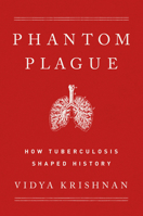 The Phantom Plague: How Tuberculosis Shaped History 1541768469 Book Cover