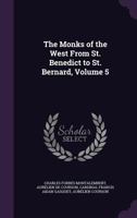 The Monks Of The West, From St. Benedict To St. Bernard, Volume 5 1014987105 Book Cover