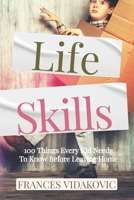 Life Skills: 100 Things Every Kid Should Know Before Leaving Home 1539881156 Book Cover
