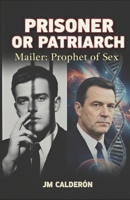 Prisoner or Patriarch: Mailer: Prophet of Sex B0G6J9KTCZ Book Cover