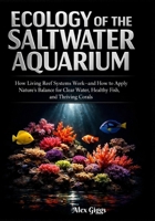 Ecology of the Saltwater Aquarium: How Living Reef Systems Work—and How to Apply Nature’s Balance for Clear Water, Healthy Fish, and Thriving Corals B0GJ4GSXKW Book Cover