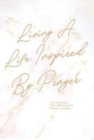 Living a Life Inspired by Prayer: A Journeyal for Devotionals, Notes & Prayer 1729039944 Book Cover