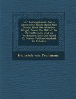 Der Ludwigskanal: Kurze Geschichte Seines Baues Und Seiner Noch Bestehenden M�ngel, Sowie Die Mittel, Sie Zu Entfernen Und Zu Verbessern Und Den Kanal Zu Seiner Vollkommenheit Zu Erheben 1288153619 Book Cover