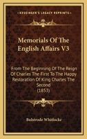 Memorials Of The English Affairs V3: From The Beginning Of The Reign Of Charles The First To The Happy Restoration Of King Charles The Second 0548610835 Book Cover